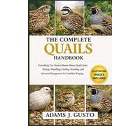 THE COMPLTE QUAILS HANDBOOK: Everything You Need to Know About Quails from Biology, Handling, Feeding, breeding, and Advanced Management for Confident Keeping.