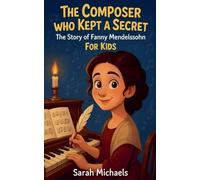 The Composer Who Kept a Secret: The Story of Fanny Mendelssohn For Kids