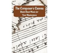 The Composer's Canvas: 120 Pages of Blank Sheet Music Journal for Songwriters, Students, and Aspiring Musicians