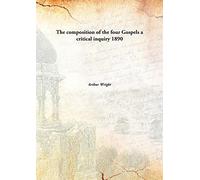 The composition of the four Gospels a critical inquiry 1890 [Hardcover]