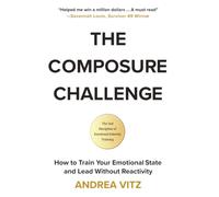 The Composure Challenge: How to Train Your Emotional State and Lead Without Reactivity