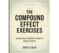 The Compound Effect Exercises: Reinforce Darren Hardy's Main Points