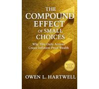 The Compound Effect of Small Choices: Why Tiny Daily Actions Create Inflation-Proof Wealth