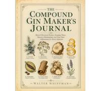 The Compound Gin Maker's Journal: Record Botanical Ratios, Steeping Times, Sensory Observations, and Your Next Adjustment for Every Infusion