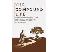 The Compound Life: A System for Direction, Discipline, and Depth