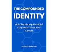 The Compounded Identity: How the Identity You Build Daily Determines Your Success