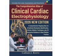The Comprehensive Atlas of Clinical Cardiac Electrophysiology 2026: A Comprehensive Mapping Atlas for Arrhythmia Mechanism Identification, Catheter ... Anatomical Guidance in Heart Rhythm Practice
