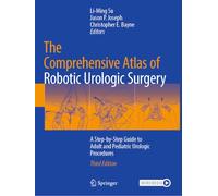 The Comprehensive Atlas of Robotic Urologic Surgery: A Step-by-Step Guide to Adult and Pediatric Urologic Procedures