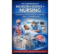 The Comprehensive Bachelor of Science in Nursing: Foundations, Clinical Practice, Leadership, Ethics, and Global Health