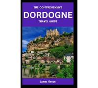 The Comprehensive Dordogne Travel Guide.