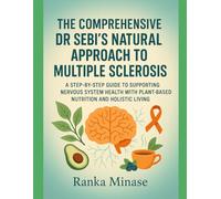 THE COMPREHENSIVE DR SEBI’S NATURAL APPROACH TO MULTIPLE SCLEROSIS: A STEP-BY-STEP GUIDE TO SUPPORTING NERVOUS SYSTEM HEALTH WITH PLANT-BASED NUTRITION AND HOLISTIC LIVING