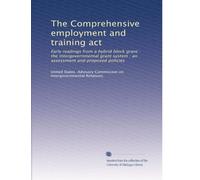 The Comprehensive employment and training act: Early readings from a hybrid block grant : the intergovernmental grant system : an assessment and proposed policies: Volume 2