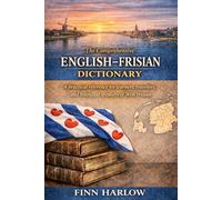 The Comprehensive English-Frisian Dictionary: A practical reference for learners, travelers, and bilingual speakers of West Frisian
