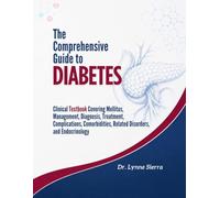 The Comprehensive Guide to Diabetes: Clinical Textbook Covering Mellitus, Management, Diagnosis, Treatment, Complications, Comorbidities, Related Disorders and Endocrinology