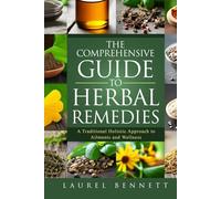 The Comprehensive Guide to Herbal Remedies: A Traditional Holistic Approach to Ailments and Wellness (Off Grid Survival Series)
