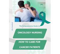 The Comprehensive Guide to Oncology Nursing How to Care for Cancer Patients (Digestive, Urological and Oncology Unit - Nurse Responsibilities with Lily Crawford)