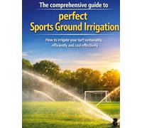 The comprehensive guide to perfect sports ground irrigation - How to irrigate your turf sustainably, efficiently and cost-effectively: Everything ... systems - from planning to automation
