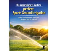 The comprehensive guide to perfect sports ground irrigation - How to irrigate your turf sustainably, efficiently and cost-effectively: Everything ... systems - from planning to automation
