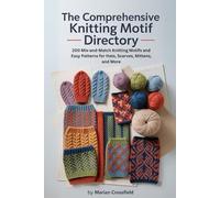 The Comprehensive Knitting Motif Directory: 200 Mix-and-Match Knitting Motifs and Easy Patterns for Hats, Scarves, Mittens, and More