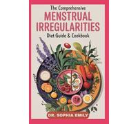 THE COMPREHENSIVE MENSTRUAL IRREGULARITIES DIET GUIDE & COOKBOOK: From Irregular to Regulated: Evidence-Based Meals & Lifestyle Advice to Harmonize Your Cycle