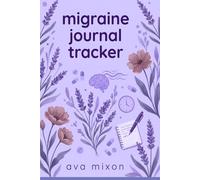 The Comprehensive Migraine Tracker Journal: Daily Headache Diary, Symptom Logbook, and Wellness Planner to Identify Triggers and Prepare for Doctor Appointments