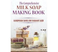 The Comprehensive Milk Soap Making Book: Handmade Bars for Radiant Skin