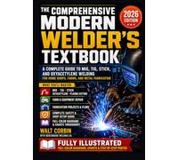 THE COMPREHENSIVE MODERN WELDER'S TEXTBOOK: A Complete Guide to MIG, TIG, Stick, and Oxyacetylene Welding for Home Shops, Farms, and Metal Fabrication (TERRAB TEX AND HANDBOOKS)