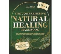 The Comprehensive Natural Healing Handbook: 10 in 1 Embrace the Proven Path to Reclaim Your Energy, Soothe Your Mind, and Awaken Your Vibrant Potential