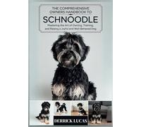 The Comprehensive Owners Handbook To Schnoodle: Mastering The Art Of Owning, Training, and Raising a Joyful and Well-Behaved Dog