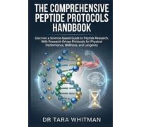The Comprehensive Peptide Protocols Handbook: Discover a Science-Based Guide to Peptide Research, With Research-Driven Protocols for Physical Performance, Wellness, and Longevity