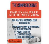 THE COMPREHENSIVE PMP EXAM PREP GUIDE: A Beginner-Friendly Clear, Easy-to-Follow Study Plan, 350+ Practice Questions, Predictive Projects, and Expert Tips to Pass on Your First Try