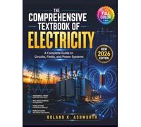 THE COMPREHENSIVE TEXTBOOK OF ELECTRICITY: A Complete Guide to Circuits, Fields, and Power Systems