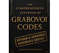 The Comprehensive Textbook of Grabovoi Codes: Revised & Expanded Reference Edition Structure, Application, Theory, and Practical Code Work for the Restoration of Harmony and Reality