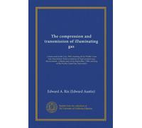 The compression and transmission of illuminating gas: a thesis read at the July, 1905, meeting of the Pacific Coast Gas Association. Some economics in ... meeting of the Pacific Coast Gas Association