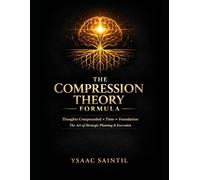 THE COMPRESSION THEORY FORMULA THOUGHTS COMPOUNDED, TIMES FOUNDATION (TCTF2): The Art of Strategic Planning & Execution