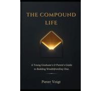 The Compund Life: A Young Graduate's & Parent's Guide to Building Wealth from Day One