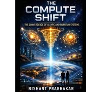 The Compute Shift: The Convergence of AI, HPC and Quantum Systems (The Quantum Capital)