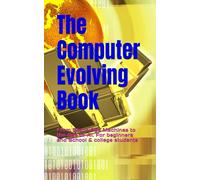 The Computer Evolving Book: From Stone Age Machines to the Age of AI. For beginners and School & college students (Life changing Books)