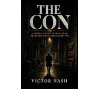 The Con-A complete guide to every scam, fraud & hustle used against you