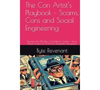 The Con Artist’s Playbook - Scams, Cons and Social Engineering: Exposes the Modern Confidence Game - From Street Scams to AI-Driven Deepfake Deception ... Deceit: The Complete Financial Crime Series)