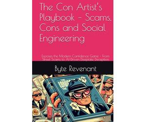 The Con Artist’s Playbook - Scams, Cons and Social Engineering: Exposes the Modern Confidence Game - From Street Scams to AI-Driven Deepfake Deception ... Deceit: The Complete Financial Crime Series)