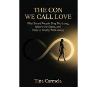 The Con We Call Love: Why Smart People Stay Too Long, Ignore the Signs, and How to Finally Walk Away