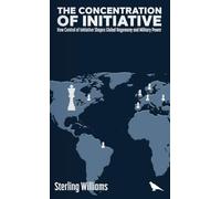 The Concentration of Initiative: How Control of Initiative Shapes Global Hegemony and Military Power