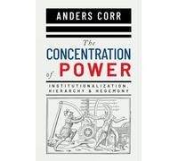 The Concentration of Power: Institutionalization, Hierarchy & Hegemony