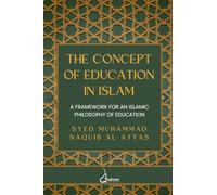 The concept of Education in Islam: A Framework for an Islamic Philosophy of Education