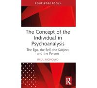 The Concept of the Individual in Psychoanalysis: The Ego, the Self, the Subject, and the Person (Routledge Focus on Mental Health)