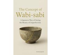 The Concept of Wabi-sabi: A Japanese Way of Seeing the Beauty of Imperfection