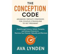 The Conception Code: Advanced Fertility Strategies for Couples Struggling to Get Pregnant: Breakthrough Science, Holistic Therapies, and Intimacy Protocols.: 1 (ConceiveWell™ Series)