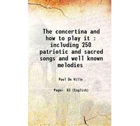 The concertina and how to play it : including 250 patriotic and sacred songs and well known melodies 1905