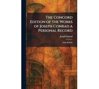 The Concord Edition of the Works of Joseph Conrad a Personal Record: Some Reminis